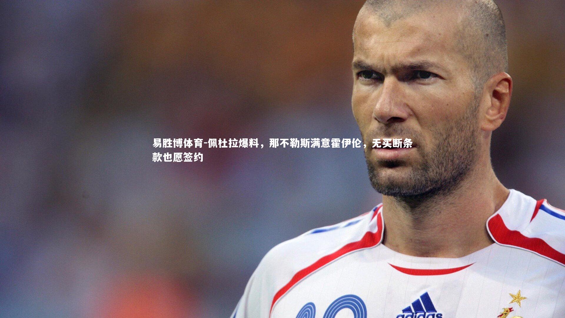 佩杜拉爆料,那不勒斯满意霍伊伦,无买断条款也愿签约
