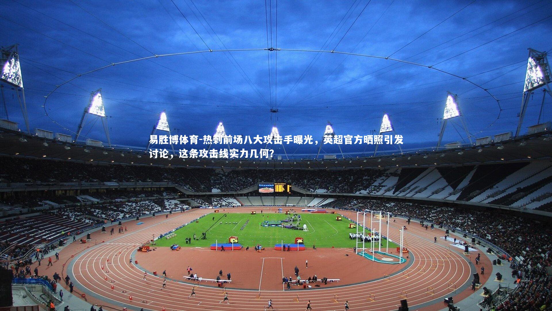 易胜博体育-热刺前场八大攻击手曝光，英超官方晒照引发讨论，这条攻击线实力几何？