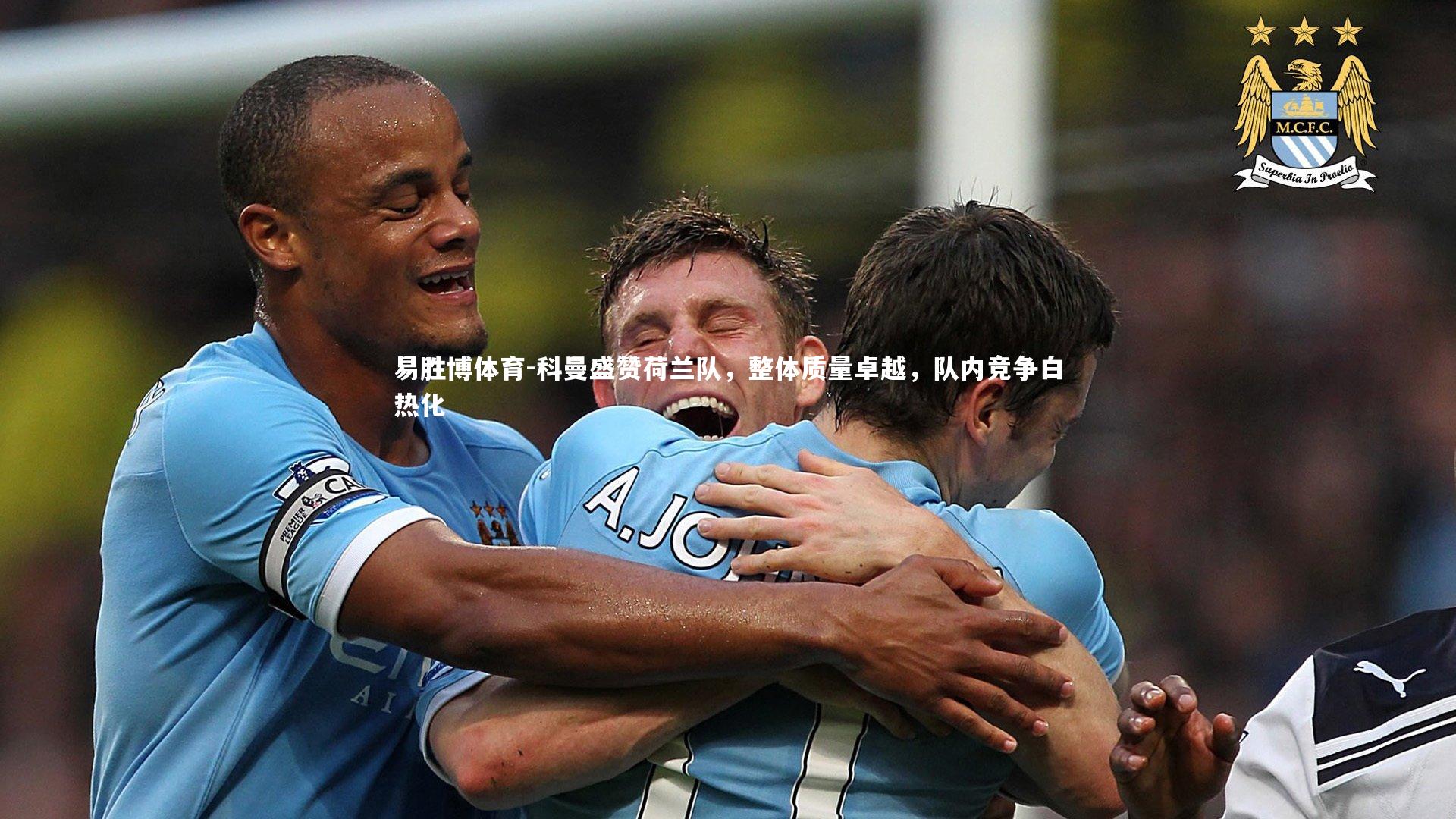 科曼盛赞荷兰队，整体质量卓越，队内竞争白热化