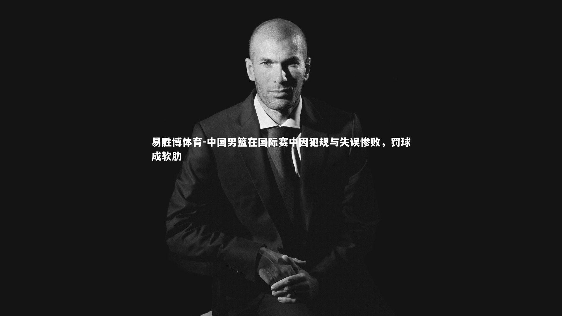 中国男篮在国际赛中因犯规与失误惨败，罚球成软肋