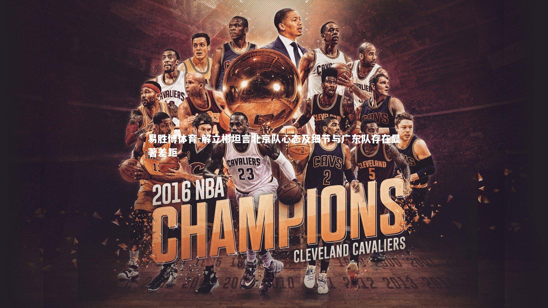 易胜博体育-解立彬坦言北京队心态及细节与广东队存在显著差距