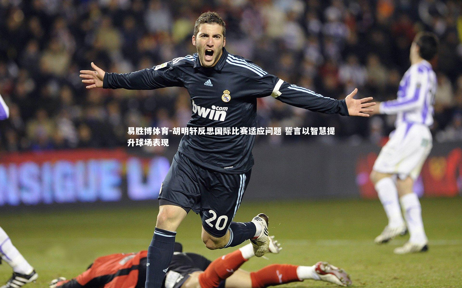 胡明轩反思国际比赛适应问题 誓言以智慧提升球场表现