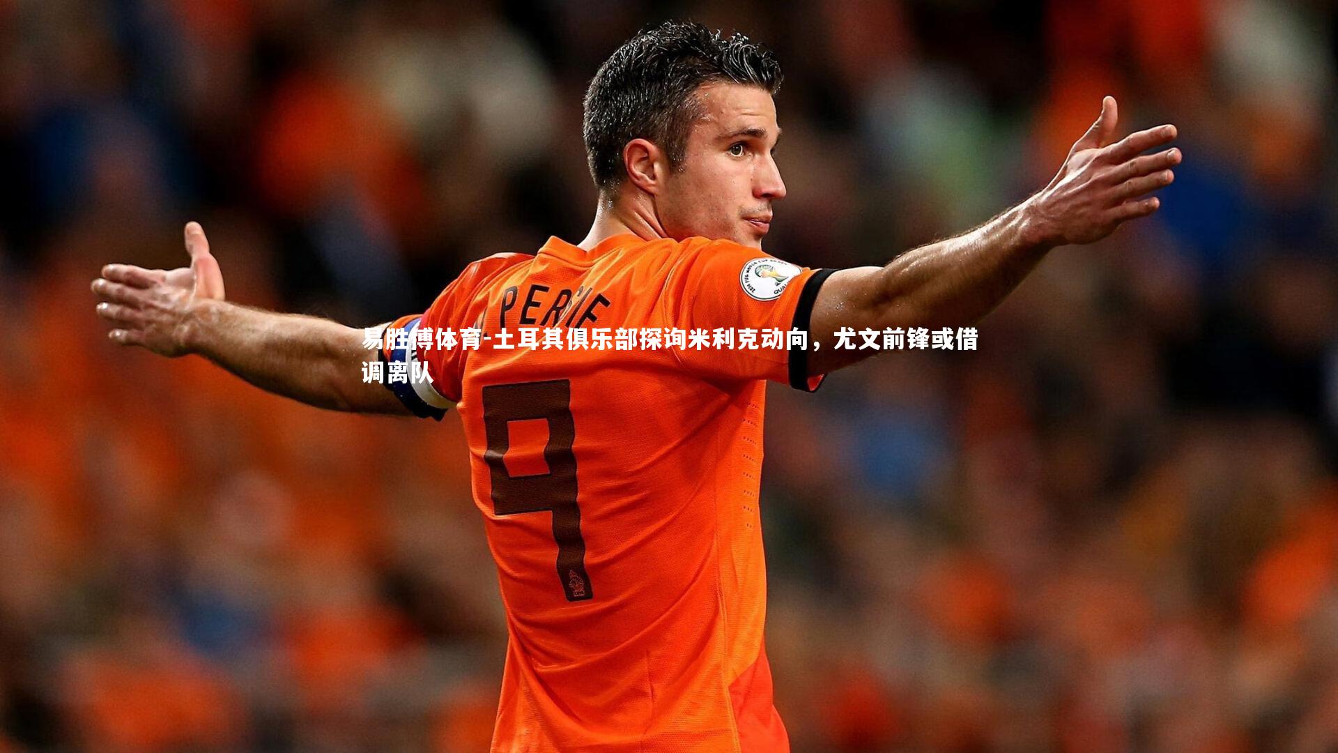 易胜博体育-土耳其俱乐部探询米利克动向，尤文前锋或借调离队